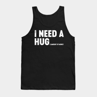 I Need A Hug Huge Amount Of Money Funny Tank Top